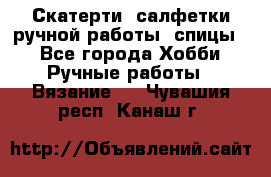 Скатерти, салфетки ручной работы (спицы) - Все города Хобби. Ручные работы » Вязание   . Чувашия респ.,Канаш г.
